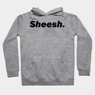 Sheesh. Hoodie